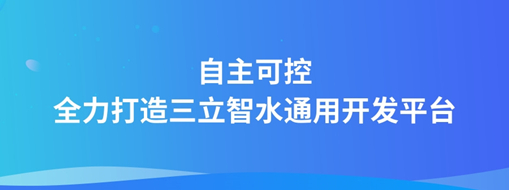 自主可控，全力打造“三立智水”通用開發(fā)平臺(tái)
